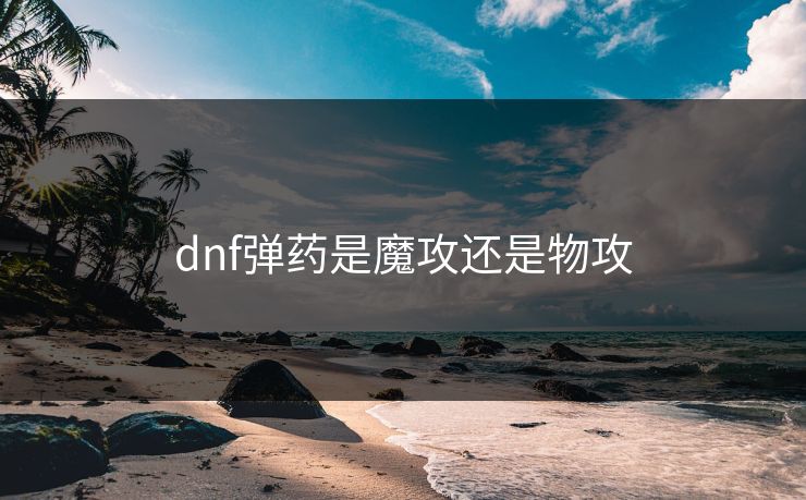 dnf弹药是魔攻还是物攻